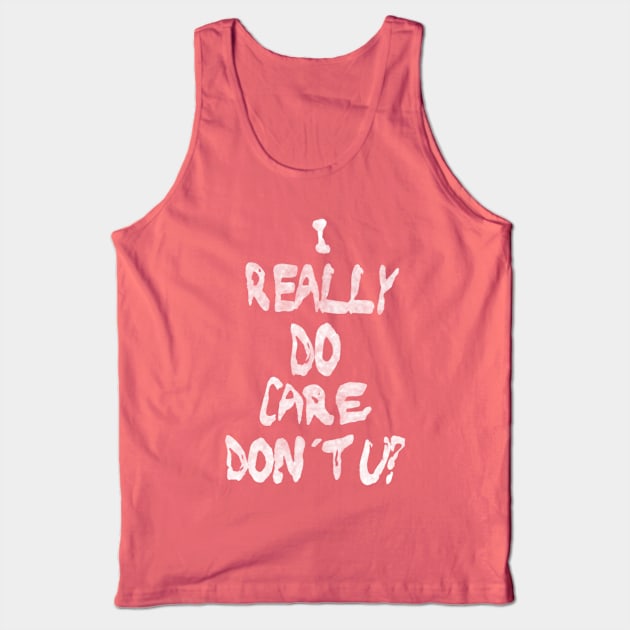 I Really Do Care, Don't U? Tank Top by bakru84